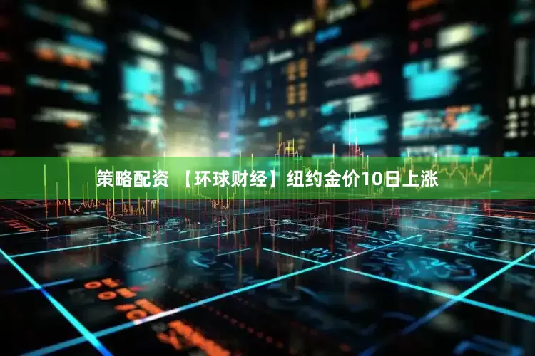 策略配资 【环球财经】纽约金价10日上涨